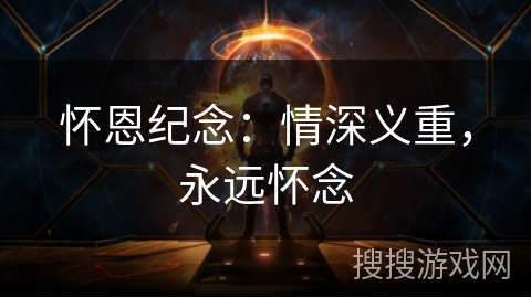 怀恩纪念:情深义重,永远怀念 怀恩纪念:情深义重,永远怀念