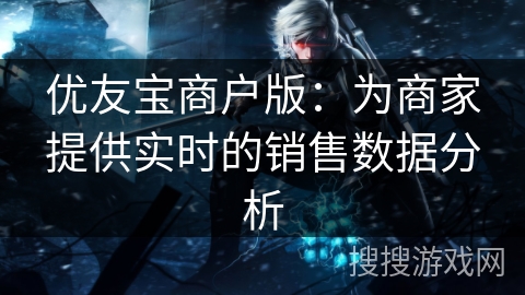 优友宝商户版:为商家提供实时的销售数据分析 优友宝商户版:为商家提供实时的销售数据分析