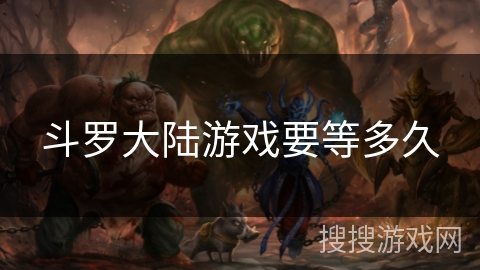 斗罗大陆游戏要等多久