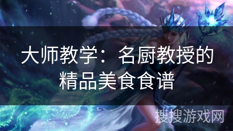 大师教学：名厨教授的精品美食食谱