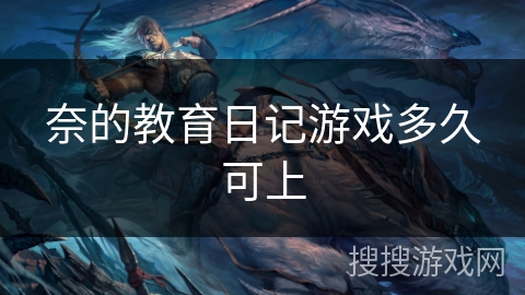 奈的教育日记游戏多久可上 奈的教育日记游戏多久可上