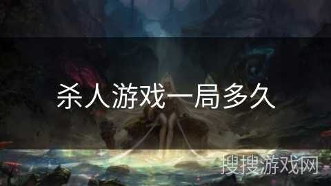 杀人游戏一局多久