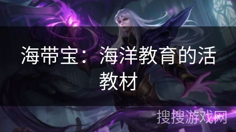 海带宝：海洋教育的活教材