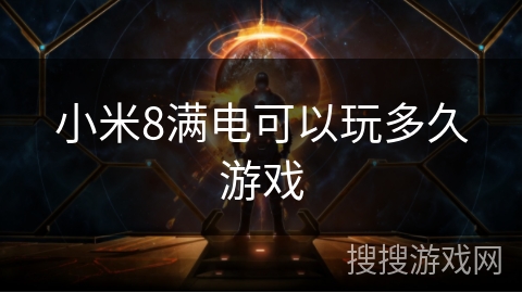 小米8满电可以玩多久游戏