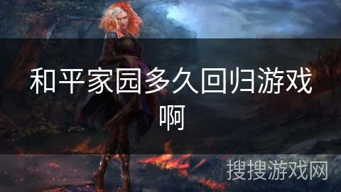 和平家园多久回归游戏啊