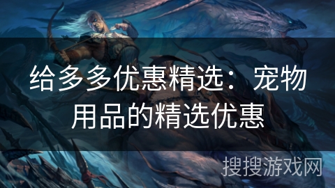 给多多优惠精选：宠物用品的精选优惠