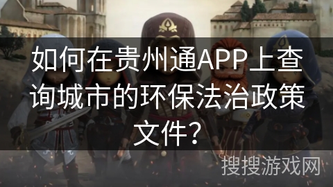 如何在贵州通APP上查询城市的环保法治政策文件？