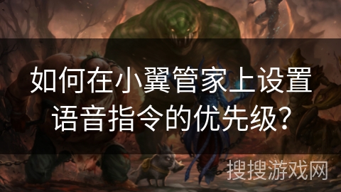 如何在小翼管家上设置语音指令的优先级? 如何在小翼管家上设置语音指令的优先级?