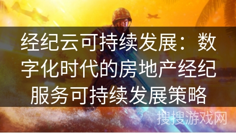 经纪云可持续发展：数字化时代的房地产经纪服务可持续发展策略