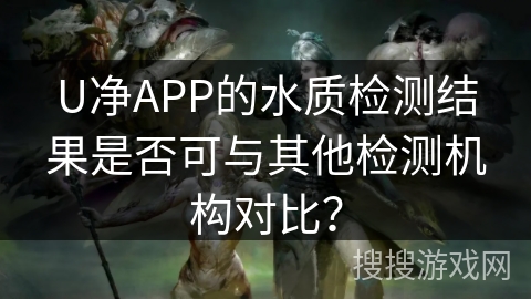 U净APP的水质检测结果是否可与其他检测机构对比? U净APP的水质检测结果是否可与其他检测机构对比?