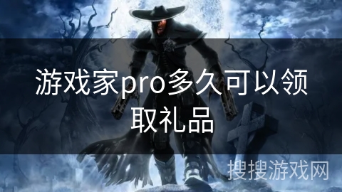 游戏家pro多久可以领取礼品