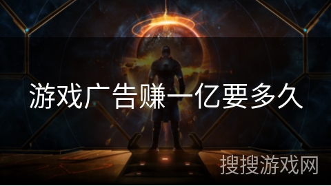 游戏广告赚一亿要多久 游戏广告赚一亿要多久