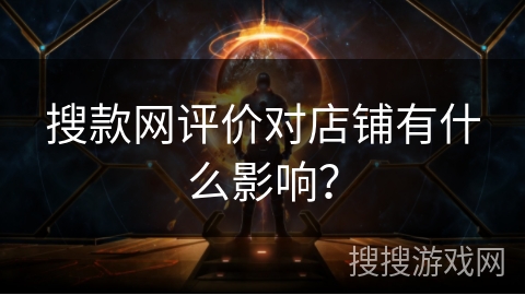 搜款网评价对店铺有什么影响? 搜款网评价对店铺有什么影响?