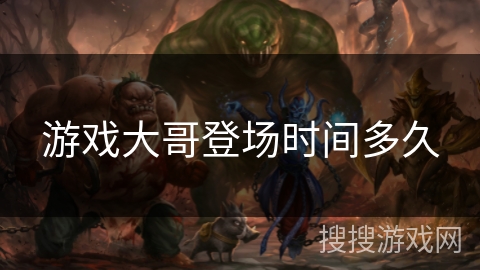 游戏大哥登场时间多久 游戏大哥登场时间多久
