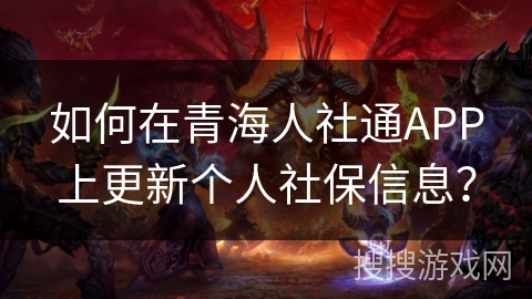 如何在青海人社通APP上更新个人社保信息? 如何在青海人社通APP上更新个人社保信息?