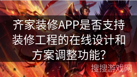 齐家装修APP是否支持装修工程的在线设计和方案调整功能？