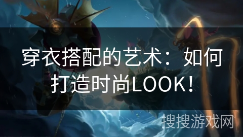 穿衣搭配的艺术：如何打造时尚LOOK！