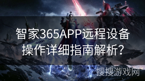 智家365APP远程设备操作详细指南解析？