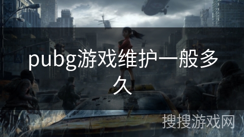 pubg游戏维护一般多久