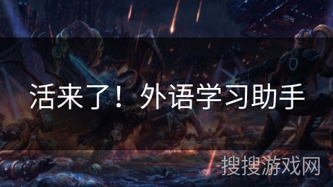 活来了!外语学习助手 活来了!外语学习助手