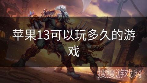 苹果13可以玩多久的游戏