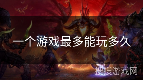 一个游戏最多能玩多久 一个游戏最多能玩多久