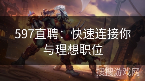 597直聘:快速连接你与理想职位 597直聘:快速连接你与理想职位