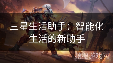 三星生活助手：智能化生活的新助手