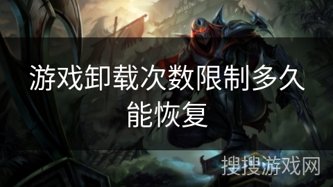 游戏卸载次数限制多久能恢复