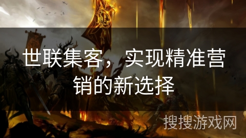 世联集客，实现精准营销的新选择