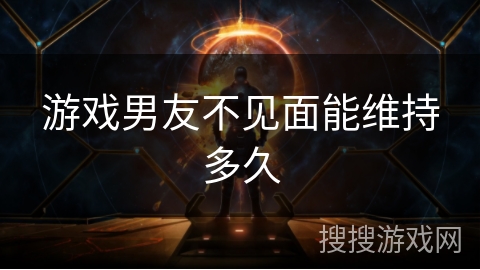 游戏男友不见面能维持多久