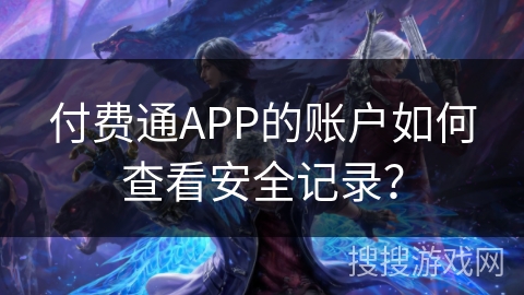 付费通APP的账户如何查看安全记录？