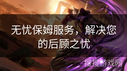 无忧保姆服务，解决您的后顾之忧