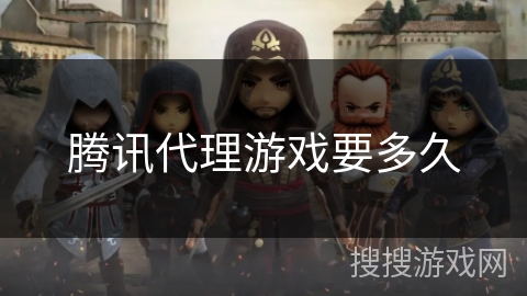 腾讯代理游戏要多久