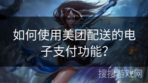 如何使用美团配送的电子支付功能？