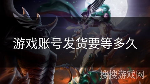 游戏账号发货要等多久