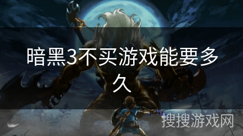 暗黑3不买游戏能要多久