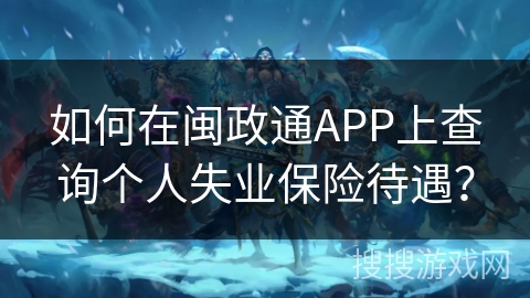 如何在闽政通APP上查询个人失业保险待遇？