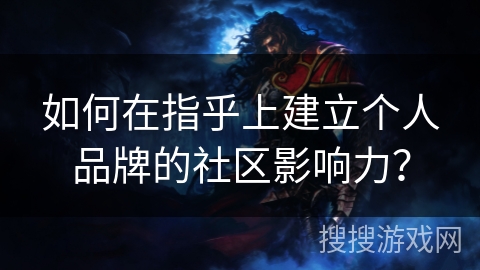 如何在指乎上建立个人品牌的社区影响力? 如何在指乎上建立个人品牌的社区影响力?