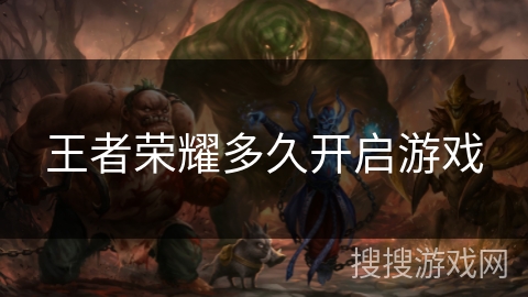 王者荣耀多久开启游戏