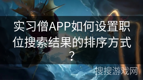 实习僧APP如何设置职位搜索结果的排序方式？