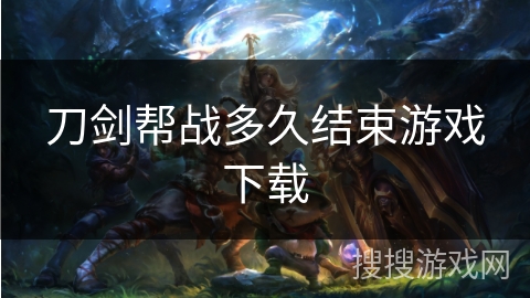 刀剑帮战多久结束游戏下载