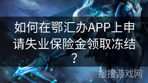 如何在鄂汇办APP上申请失业保险金领取冻结？