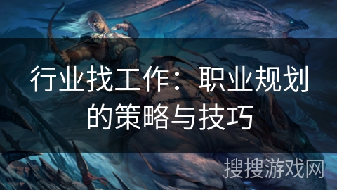 行业找工作:职业规划的策略与技巧 行业找工作:职业规划的策略与技巧