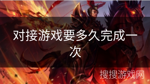 对接游戏要多久完成一次