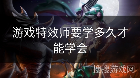 游戏特效师要学多久才能学会