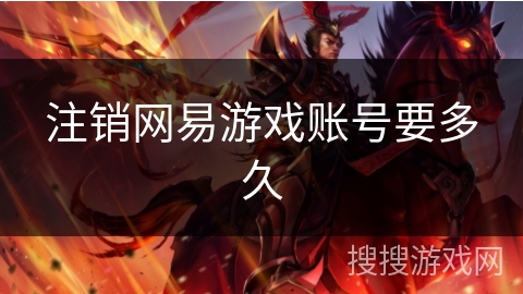 注销网易游戏账号要多久