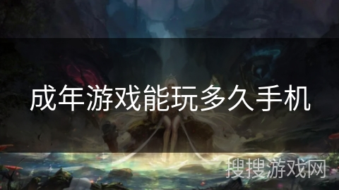 成年游戏能玩多久手机