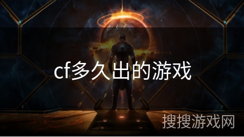 cf多久出的游戏 cf多久出的游戏