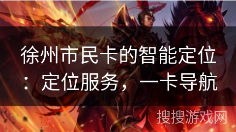 徐州市民卡的智能定位：定位服务，一卡导航